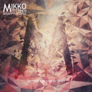 Mikko Pettinen & Happy People - Nothing Can Stop My Spirit i gruppen CD hos Bengans Skivbutik AB (2068442)