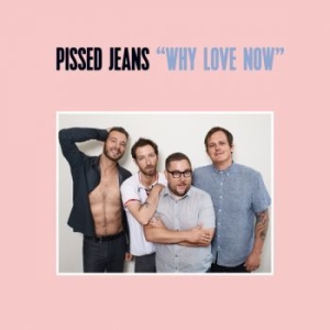 Pissed Jeans - Why Love Now i gruppen VINYL hos Bengans Skivbutik AB (2298718)