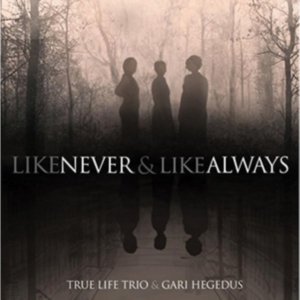 True Life Trio & Gari Hegedus - Like Never & Like Always i gruppen CD hos Bengans Skivbutik AB (2370245)