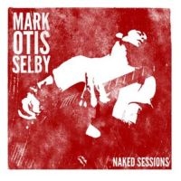 Selby Mark Otis - Naked Sessions i gruppen CD / Jazz/Blues hos Bengans Skivbutik AB (3126927)