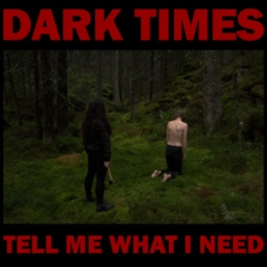Dark Times - Tell Me What I Need i gruppen VINYL hos Bengans Skivbutik AB (3205583)