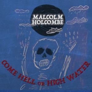 Holcombe Malcolm - Come Hell Or High Water i gruppen CD hos Bengans Skivbutik AB (3299350)