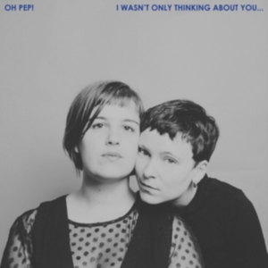 Oh Pep! - I Wasn't Only Thinking About You i gruppen CD hos Bengans Skivbutik AB (3339989)