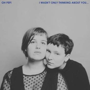 Oh Pep! - I Wasn't Only Thinking About You i gruppen CD hos Bengans Skivbutik AB (3339989)