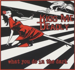 Kiss Me Deadly - What You Do In The Dark i gruppen CD hos Bengans Skivbutik AB (3511987)