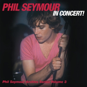 Seymour Phil - Phil Seymour In Concert Archive Ser i gruppen CD hos Bengans Skivbutik AB (3566675)