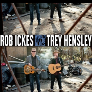 Ickes Rob And Trey Hensley - World Full Of Blues i gruppen CD hos Bengans Skivbutik AB (3656583)