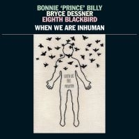 Bonnie 'Prince' Billy Bryce Dessne - When We Are Inhuman i gruppen Minishops /  hos Bengans Skivbutik AB (3657122)