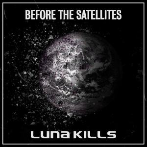 Luna Kills - Before The Satellites i gruppen Annet /  hos Bengans Skivbutik AB (3727116)