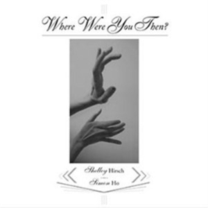 Hirsch Shelley / Ho Simon - Where Were You Then ? i gruppen CD hos Bengans Skivbutik AB (3764549)