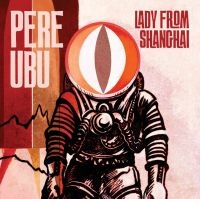 Pere Ubu - Lady From Shanghai i gruppen CD hos Bengans Skivbutik AB (3842292)
