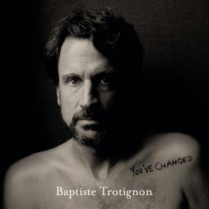 Trotignon Baptiste - You've Changed i gruppen Annet /  hos Bengans Skivbutik AB (3928571)