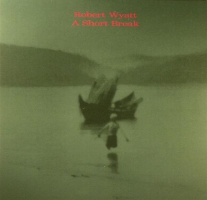 Robert Wyatt - A Short Break i gruppen CD / Pop-Rock,Annet hos Bengans Skivbutik AB (3933945)