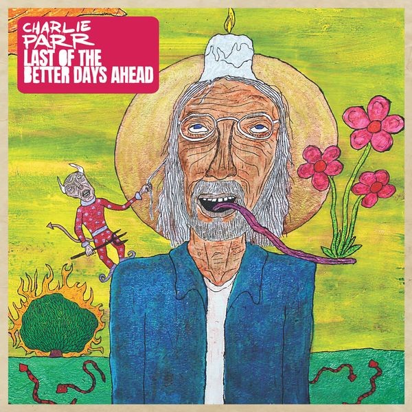 Charlie Parr - Last Of The Better Days Ahead i gruppen CD / Toppselgere hos Bengans Skivbutik AB (4020558)