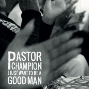 Pastor Champion - I Just Want To Be A Good Man i gruppen VINYL / Pop-Rock,RnB-Soul hos Bengans Skivbutik AB (4128478)