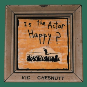 Chesnutt Vic - Is The Actor Happy? (Seaglass And G i gruppen -Start New West hos Bengans Skivbutik AB (4134321)