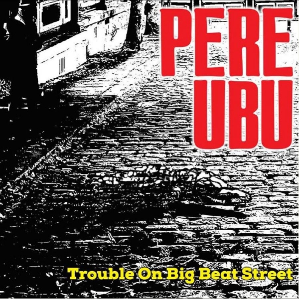 Pere Ubu - Trouble On Big Beat Street i gruppen VINYL / Toppselgere hos Bengans Skivbutik AB (4248552)