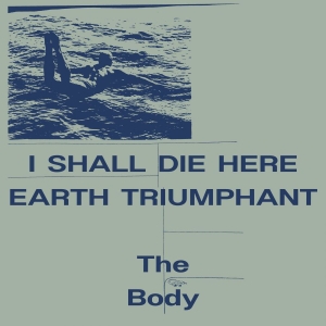 The Body - I Shall Die Here / Earth Triumphant i gruppen VINYL hos Bengans Skivbutik AB (4280127)