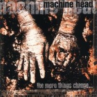 MACHINE HEAD - THE MORE THINGS CHANGE... i gruppen Labels /  hos Bengans Skivbutik AB (530829)