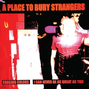 A Place To Bury Strangers - Chasing Colors/I Can Never Be As Gr i gruppen Minishops / A Place To Bury Strangers hos Bengans Skivbutik AB (5517716)