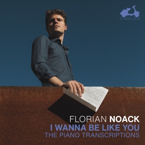 Florian Noack - I Wanna Be Like You i gruppen CD / Klassisk hos Bengans Skivbutik AB (5517977)