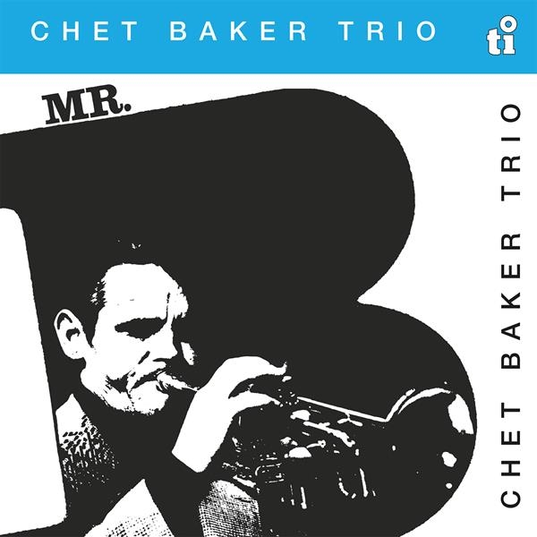 Chet Baker Trio - Mr. B i gruppen VI TIPSER / Fredagsutgivelser / Fredag den 9:e augusti hos Bengans Skivbutik AB (5556868)