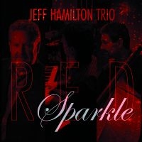 Jeff Hamilton Trio - Red Sparkle i gruppen CD hos Bengans Skivbutik AB (5559157)