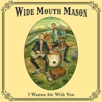 Wide Mouth Mason - I Wanna Go With You i gruppen CD hos Bengans Skivbutik AB (5572453)