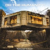 Oh The Humanity - Ground To Dust i gruppen VI TIPSER / Fredagsutgivelser / 2025-01-17 hos Bengans Skivbutik AB (5576386)