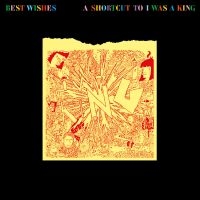 I Was A King - Best Wishes - A Shortcut To I Was A i gruppen VI TIPSER / Fredagsutgivelser / 2025-03-07 hos Bengans Skivbutik AB (5578029)