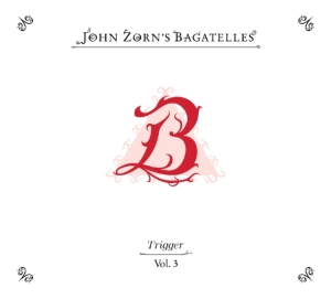 Zorn John - The Bagatelles Vol. 3?Trigger i gruppen VI TIPSER / Hjem - CD Nyheter & Kommende hos Bengans Skivbutik AB (5579999)