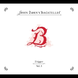 Zorn John - The Bagatelles Vol. 3?Trigger i gruppen CD hos Bengans Skivbutik AB (5579999)