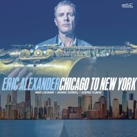 Eric Alexander - Chicago To New York i gruppen VI TIPSER / Fredagsutgivelser / 2025-04-04 hos Bengans Skivbutik AB (5590038)