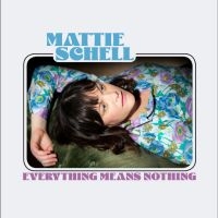 Mattie Schell - Everything Means Nothing i gruppen CD hos Bengans Skivbutik AB (5591909)