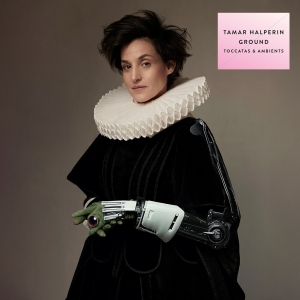 Tamar Halperin - Ground - Toccatas & Ambients i gruppen VINYL / Kommende / Klassisk hos Bengans Skivbutik AB (5593253)
