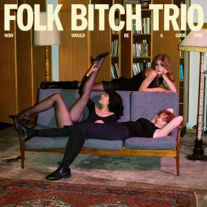 Folk Bitch Trio - Now Would Be A Good Time i gruppen VI TIPSER / Fredagsutgivelser / 2025-07-25 hos Bengans Skivbutik AB (5627824)