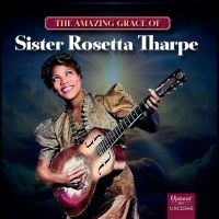 Sister Rosetta Tharpe - The Amazing Grace Of Sister Rosetta i gruppen VI TIPSER / Hjem - CD Nyheter & Kommende hos Bengans Skivbutik AB (5629702)