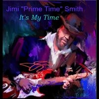 Jimi 'Prime Time' Smith - It's My Time i gruppen VINYL / Kommende / Blues hos Bengans Skivbutik AB (5645256)
