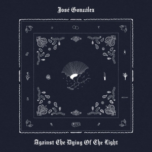 José Gonzáles - Against The Dying Of The Light i gruppen CD / Kommende / Pop-Rock hos Bengans Skivbutik AB (5654099)
