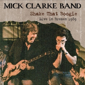 Mick Clarke Band - Shake That Boogie (Live In Bremen 1 i gruppen CD / Kommende / Blues hos Bengans Skivbutik AB (5656744)