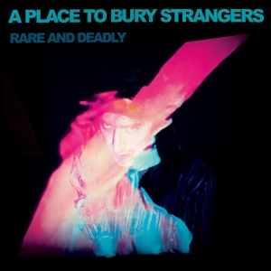 A Place To Bury Strangers - Rare And Deadly i gruppen VINYL / Kommende / Pop-Rock hos Bengans Skivbutik AB (5657895)