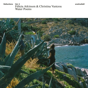 Félicia Atkinson & Christina Vantzo - Reflections Vol. 3: Water Poems i gruppen VINYL / Kommende / Dance-Techno hos Bengans Skivbutik AB (5659621)