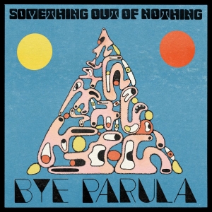 Bye Parula - Something Out Of Nothing i gruppen VINYL / Kommende / Pop-Rock hos Bengans Skivbutik AB (5663031)