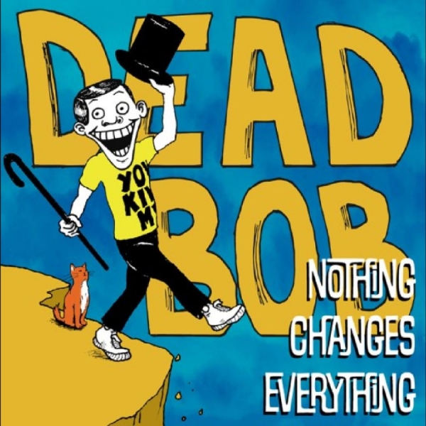 Dead Bob - Nothing Changes Everything i gruppen VINYL / Nyheter / Pop-Rock hos Bengans Skivbutik AB (5673208)