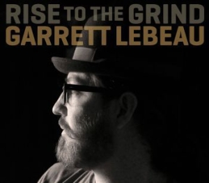 Lebeau Garrett - Rise To The Grind i gruppen CD hos Bengans Skivbutik AB (593280)