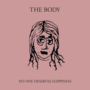 Body The - No One Deserves Happiness