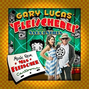 Gary Lucas' Fleischerei Featuring S - Music From Max Fleischer Cartoons