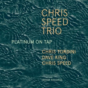 Chris Speed Trio - Platinum On Tap
