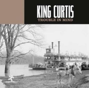 King Curtis - Trouble In Mind