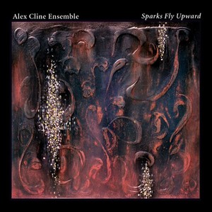 Alex Cline Ensemble - Sparks Fly Upward